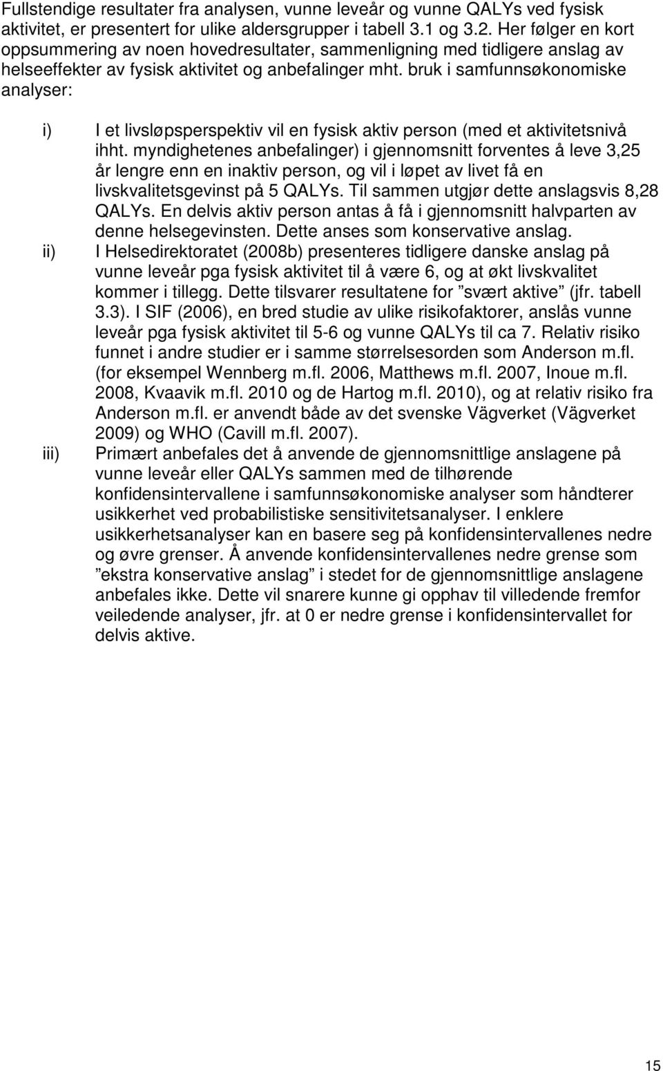 bruk i samfunnsøkonomiske analyser: i) I et livsløpsperspektiv vil en fysisk aktiv person (med et aktivitetsnivå ihht.