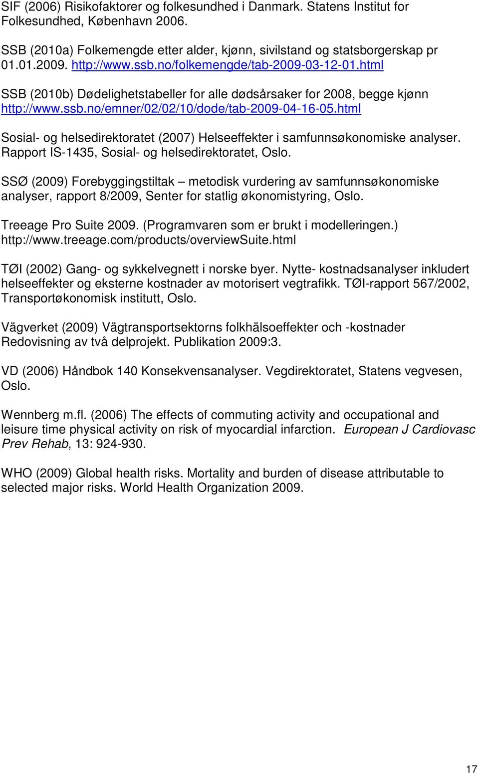 html Sosial- og helsedirektoratet (2007) Helseeffekter i samfunnsøkonomiske analyser. Rapport IS-1435, Sosial- og helsedirektoratet, Oslo.