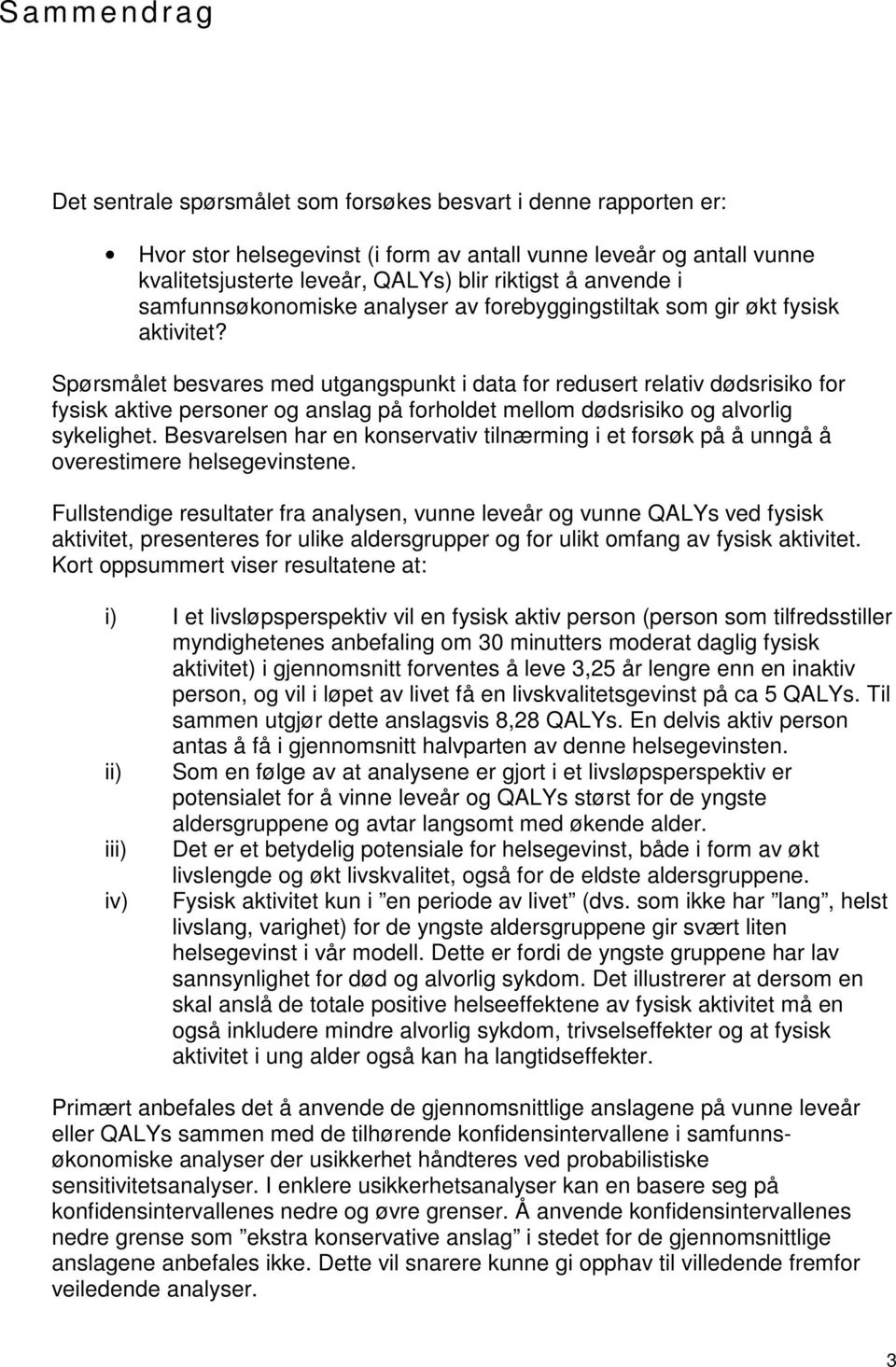 Spørsmålet besvares med utgangspunkt i data for redusert relativ dødsrisiko for fysisk aktive personer og anslag på forholdet mellom dødsrisiko og alvorlig sykelighet.