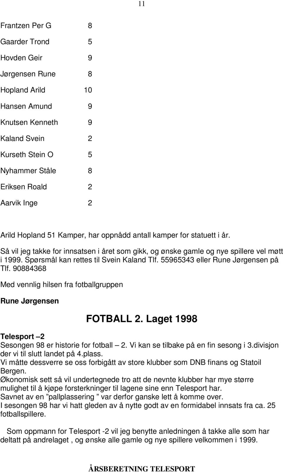 Spørsmål kan rettes til Svein Kaland Tlf. 55965343 eller Rune Jørgensen på Tlf. 90884368 Med vennlig hilsen fra fotballgruppen Rune Jørgensen FOTBALL 2.