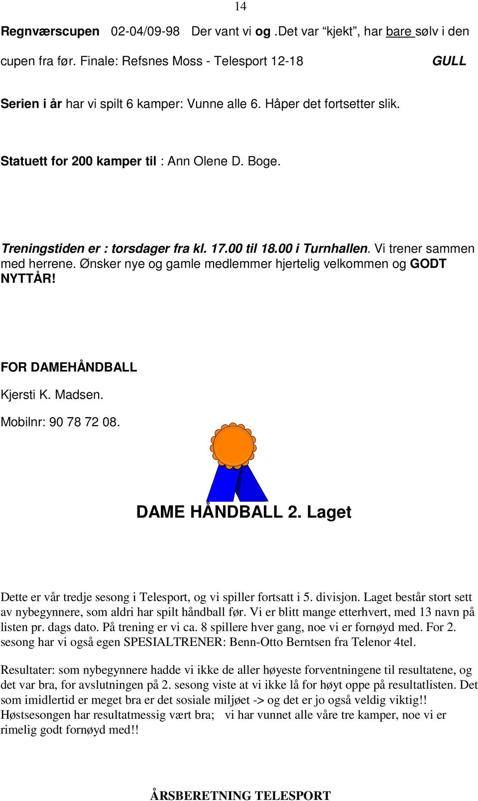 Ønsker nye og gamle medlemmer hjertelig velkommen og GODT NYTTÅR! FOR DAMEHÅNDBALL Kjersti K. Madsen. Mobilnr: 90 78 72 08. DAME HÅNDBALL 2.