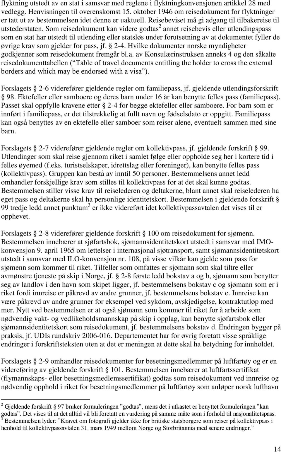 Som reisedokument kan videre godtas 2 annet reisebevis eller utlendingspass som en stat har utstedt til utlending eller statsløs under forutsetning av at dokumentet fyller de øvrige krav som gjelder