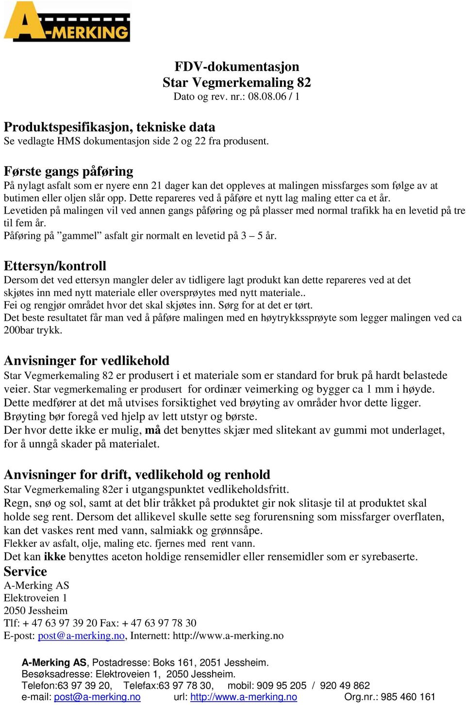 Dette repareres ved å påføre et nytt lag maling etter ca et år. Levetiden på malingen vil ved annen gangs påføring og på plasser med normal trafikk ha en levetid på tre til fem år.