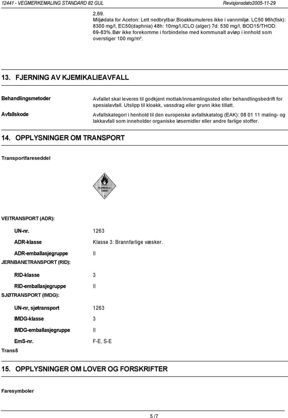 FJERNING AV KJEMIKALIEAVFALL Behandlingsmetoder Avfallskode Avfallet skal leveres til godkjent mottak/innsamlingssted eller behandlingsbedrift for spesialavfall.