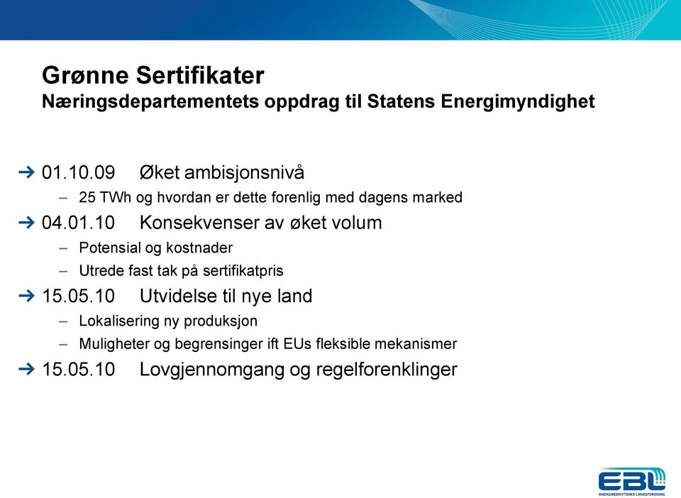 10 Konsekvenser av øket volum Potensial og kostnader Utrede fast tak på sertifikatpris 15.05.