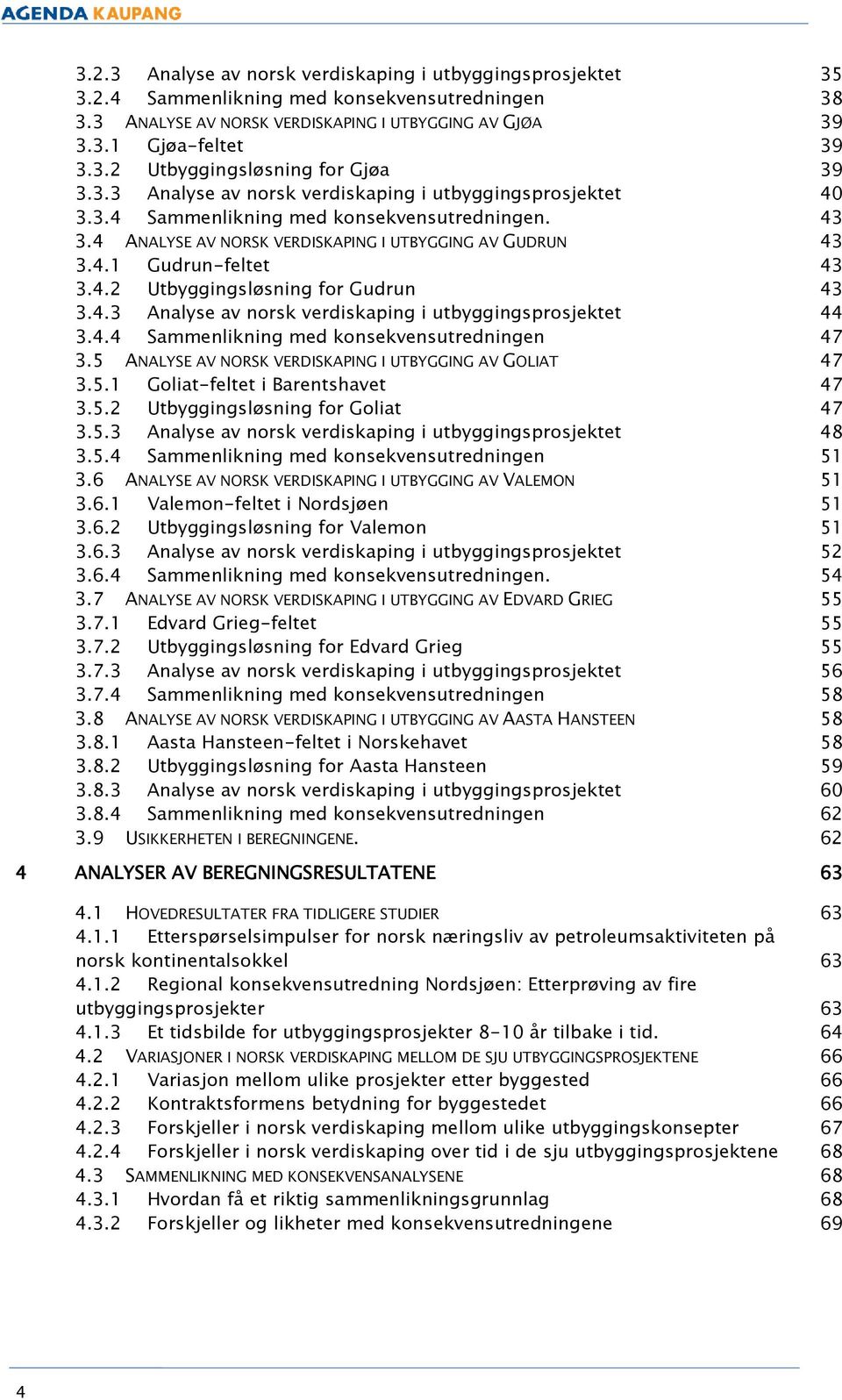 4.3 Analyse av norsk verdiskaping i utbyggingsprosjektet 44 3.4.4 Sammenlikning med konsekvensutredningen 47 3.5 ANALYSE AV NORSK VERDISKAPING I UTBYGGING AV GOLIAT 47 3.5.1 Goliat-feltet i Barentshavet 47 3.