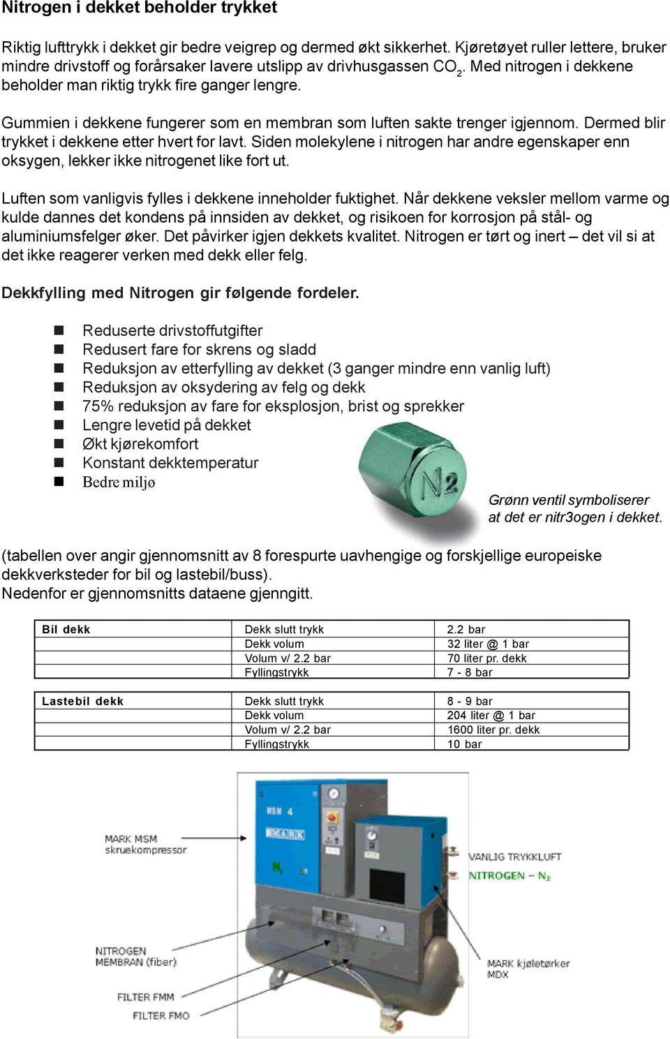 Gummien i dekkene fungerer som en membran som luften sakte trenger igjennom. Dermed blir trykket i dekkene etter hvert for lavt.