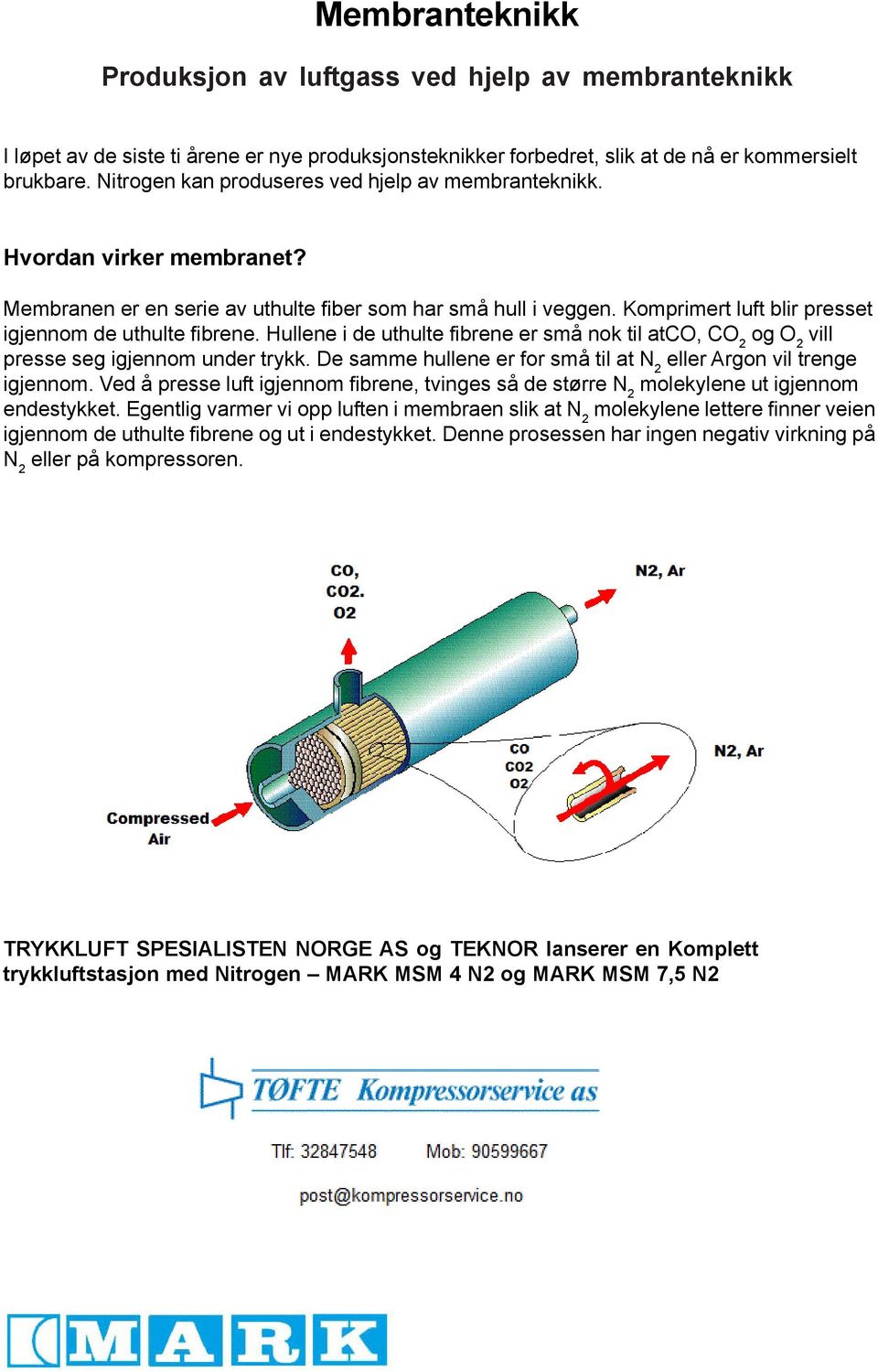 Komprimert luft blir presset igjennom de uthulte fibrene. Hullene i de uthulte fibrene er små nok til atco, CO 2 og O 2 vill presse seg igjennom under trykk.