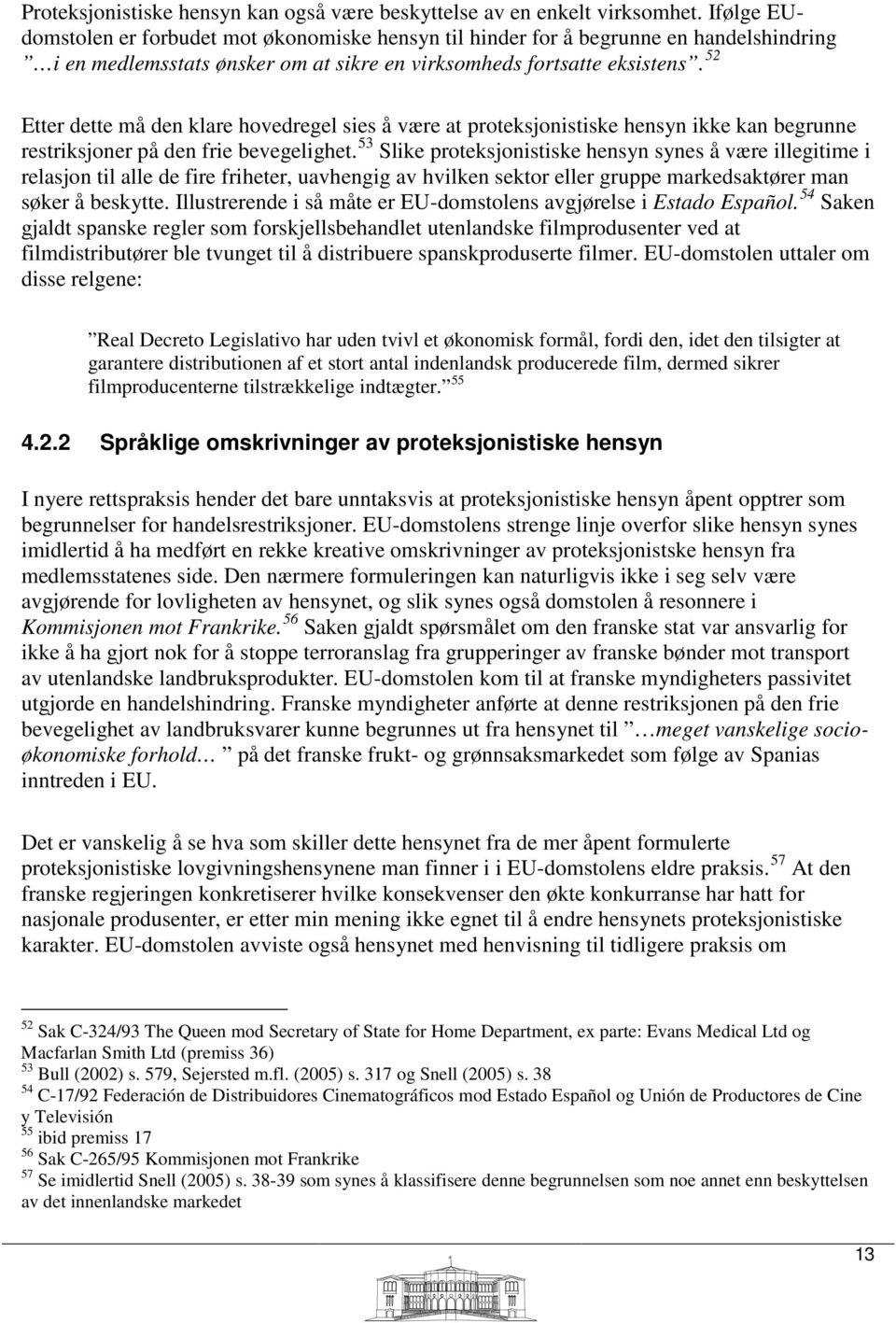 52 Etter dette må den klare hovedregel sies å være at proteksjonistiske hensyn ikke kan begrunne restriksjoner på den frie bevegelighet.