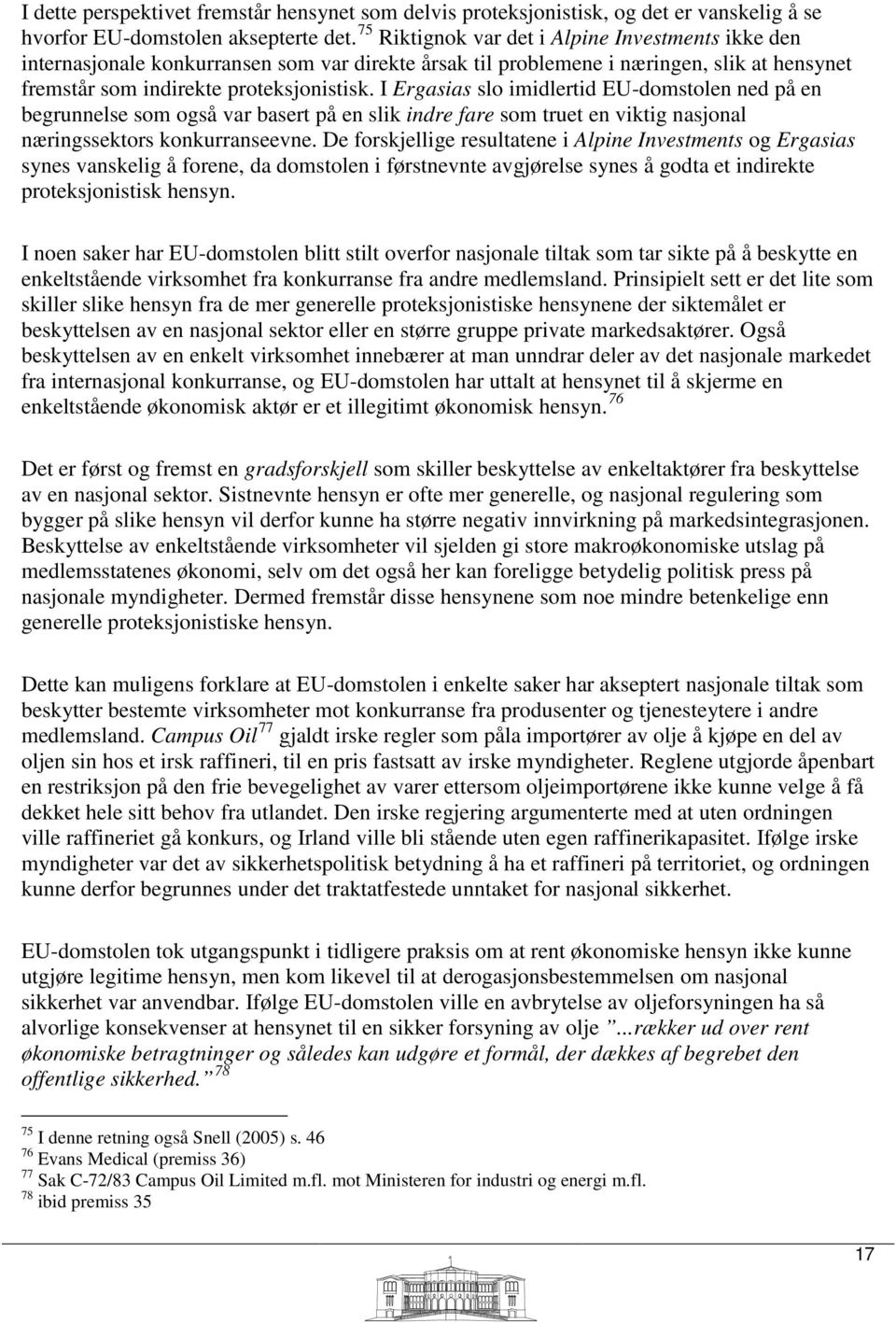 I Ergasias slo imidlertid EU-domstolen ned på en begrunnelse som også var basert på en slik indre fare som truet en viktig nasjonal næringssektors konkurranseevne.