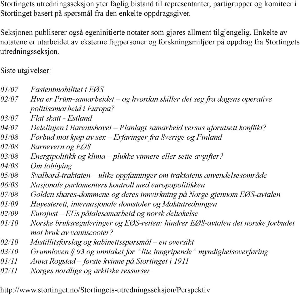 Enkelte av notatene er utarbeidet av eksterne fagpersoner og forskningsmiljøer på oppdrag fra Stortingets utredningsseksjon.