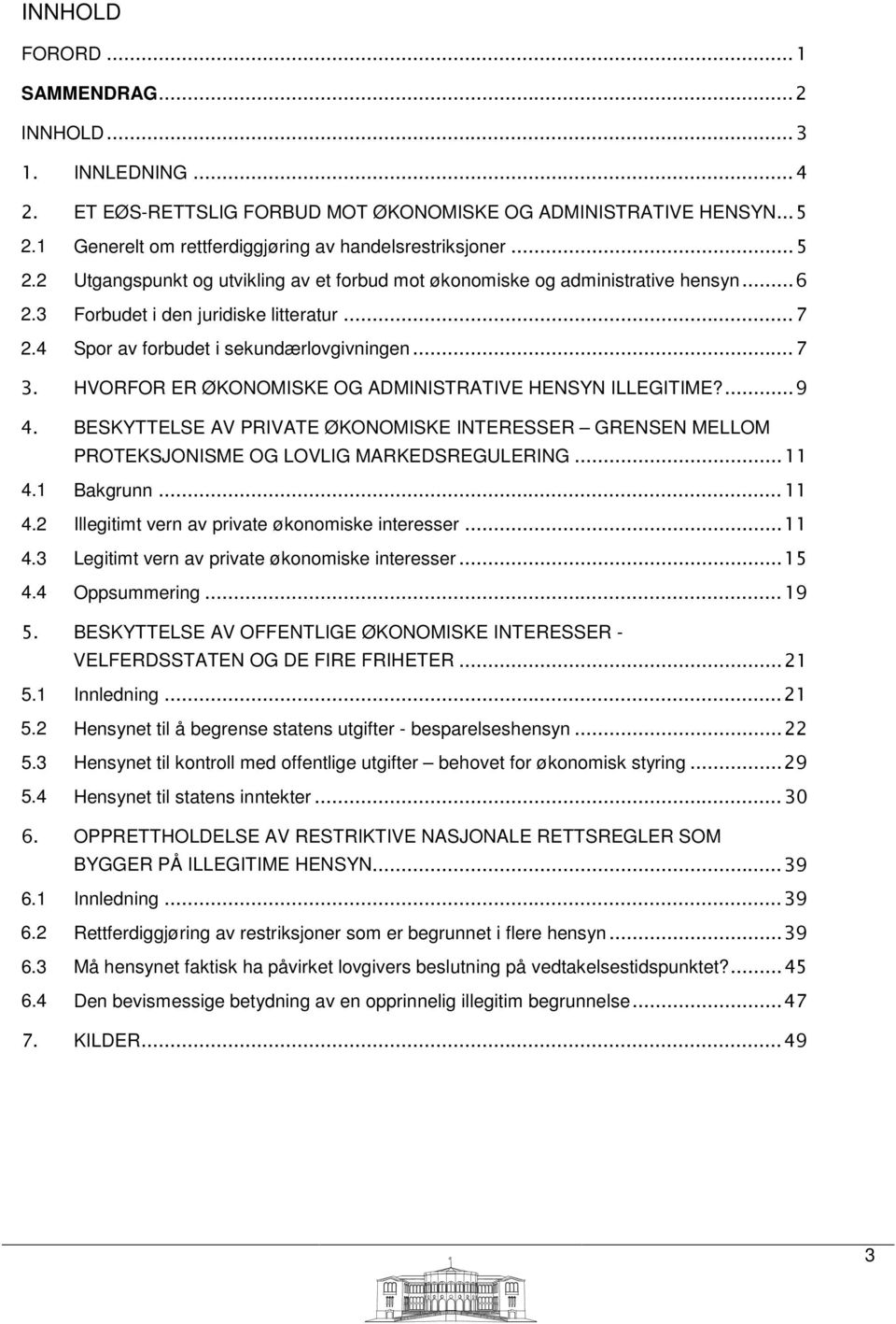 HVORFOR ER ØKONOMISKE OG ADMINISTRATIVE HENSYN ILLEGITIME?... 9 4. BESKYTTELSE AV PRIVATE ØKONOMISKE INTERESSER GRENSEN MELLOM PROTEKSJONISME OG LOVLIG MARKEDSREGULERING... 11 4.