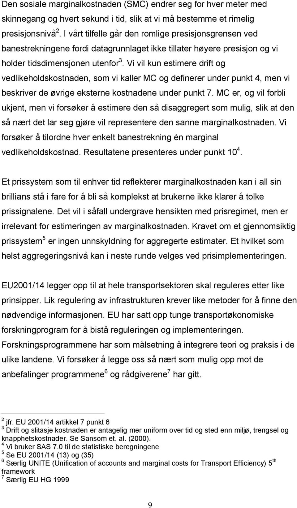 V vl kun estmere drft og vedlkeholdskostnaden, som v kaller MC og defnerer under punkt 4, men v beskrver de øvrge eksterne kostnadene under punkt 7.