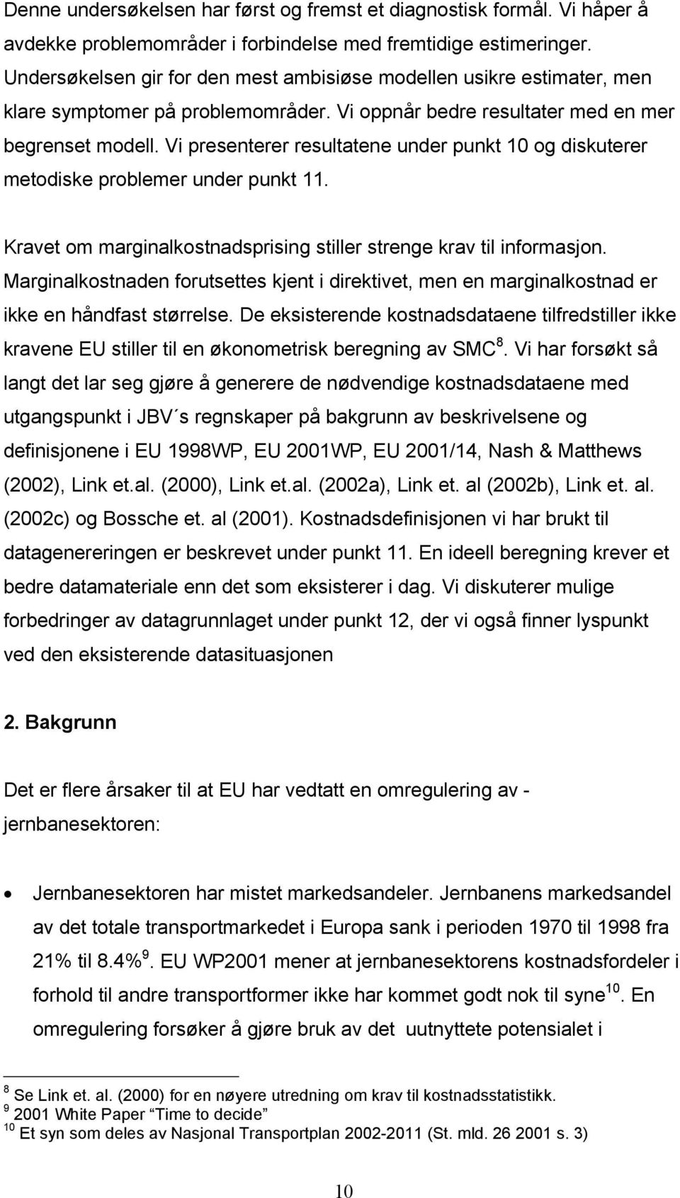 V presenterer resultatene under punkt 10 og dskuterer metodske problemer under punkt 11. Kravet om margnalkostnadsprsng stller strenge krav tl nformasjon.