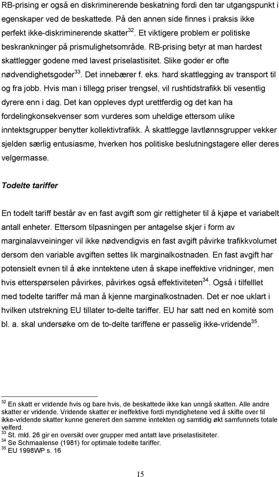 eks. hard skattleggng av transport tl og fra jobb. Hvs man tllegg prser trengsel, vl rushtdstrafkk bl vesentlg dyrere enn dag.