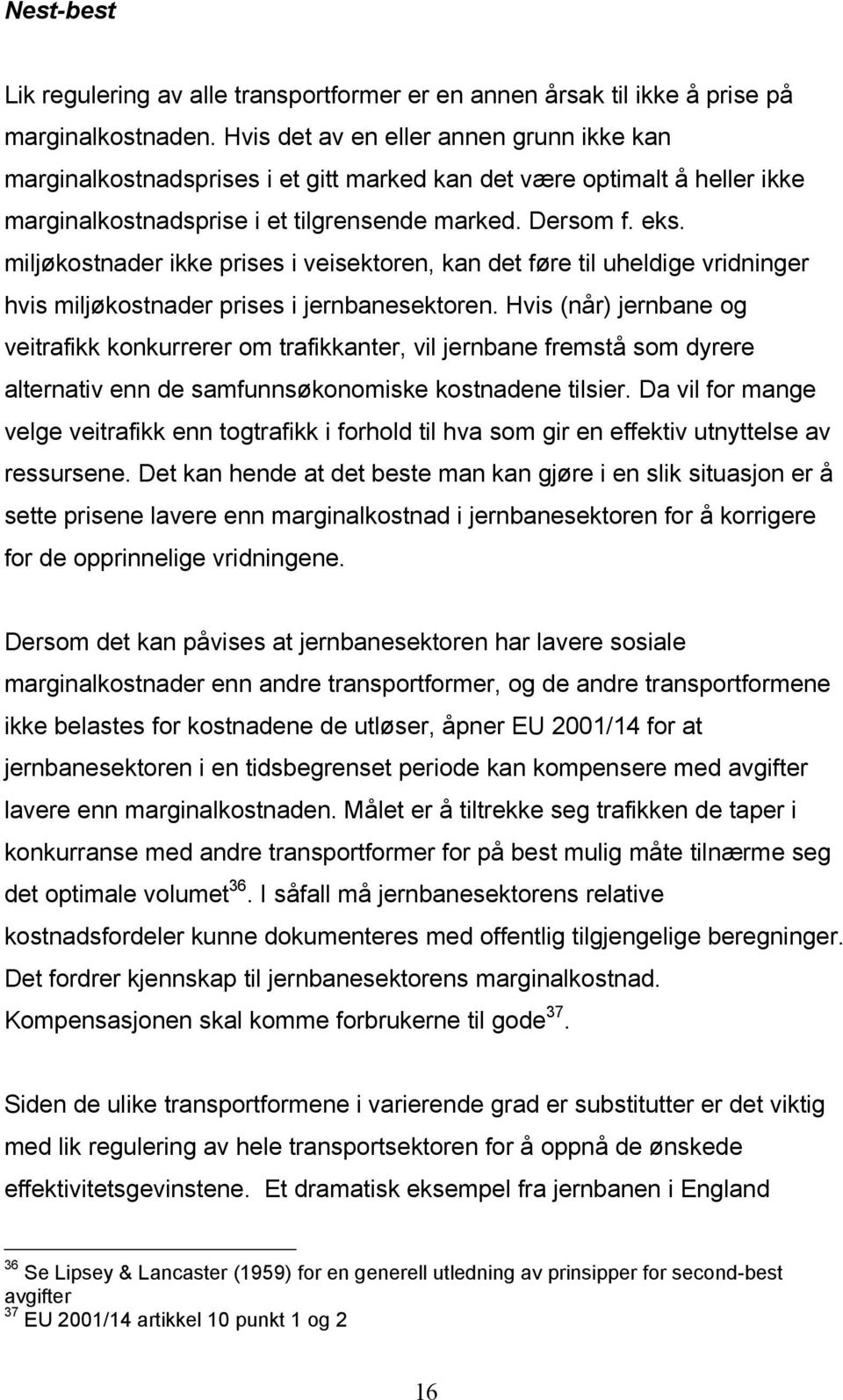 mljøkostnader kke prses vesektoren, kan det føre tl uheldge vrdnnger hvs mljøkostnader prses jernbanesektoren.