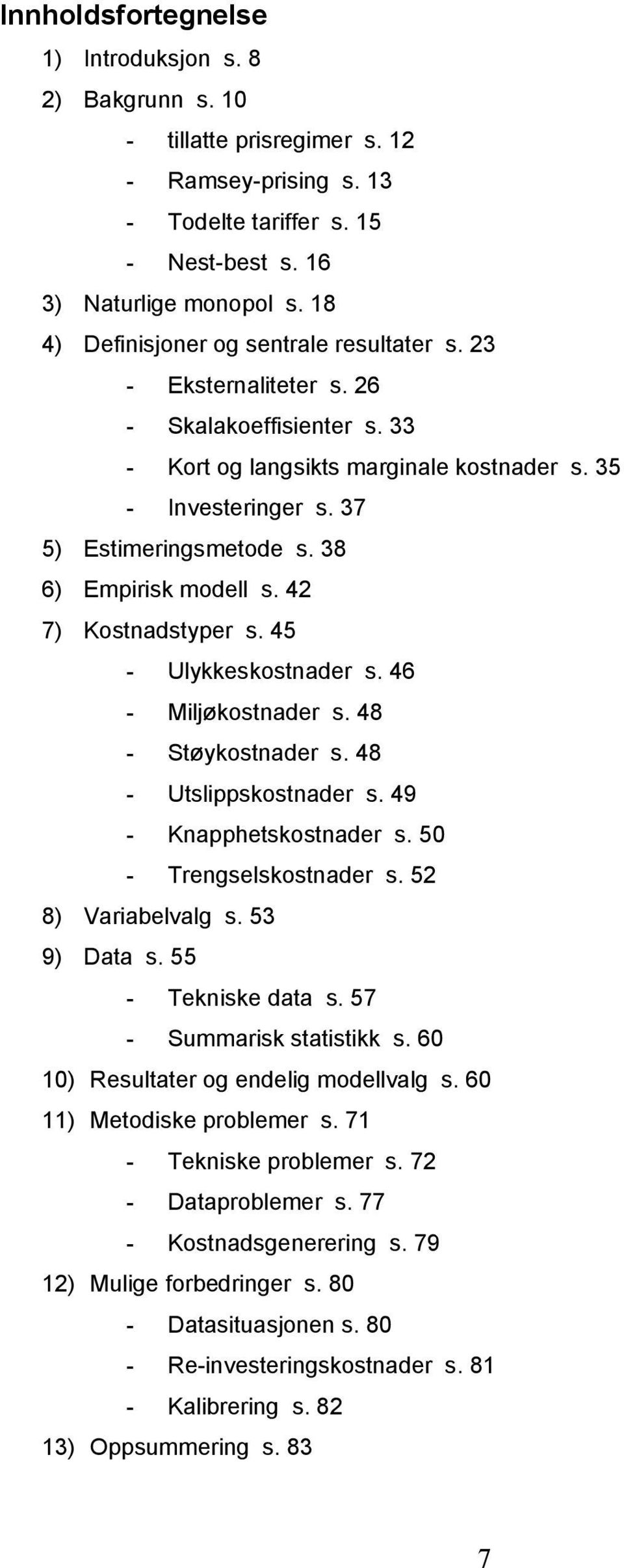 38 6) Emprsk modell s. 42 7) Kostnadstyper s. 45 - Ulykkeskostnader s. 46 - Mljøkostnader s. 48 - Støykostnader s. 48 - Utslppskostnader s. 49 - Knapphetskostnader s. 50 - Trengselskostnader s.