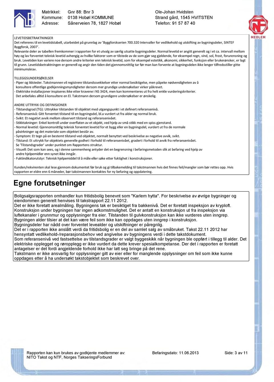 Relevante deler av tabellen fremkommer i rapporten for et utvalg av særlig utsatte bygningsdeler. Normal levetid er angitt generelt og i et ca.