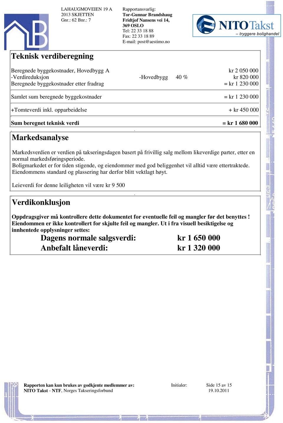 verdi = kr 1 680 000 Markedsanalyse Markedsverdien er verdien på takseringsdagen basert på frivillig salg mellom likeverdige parter, etter en normal markedsføringsperiode Boligmarkedet er for tiden