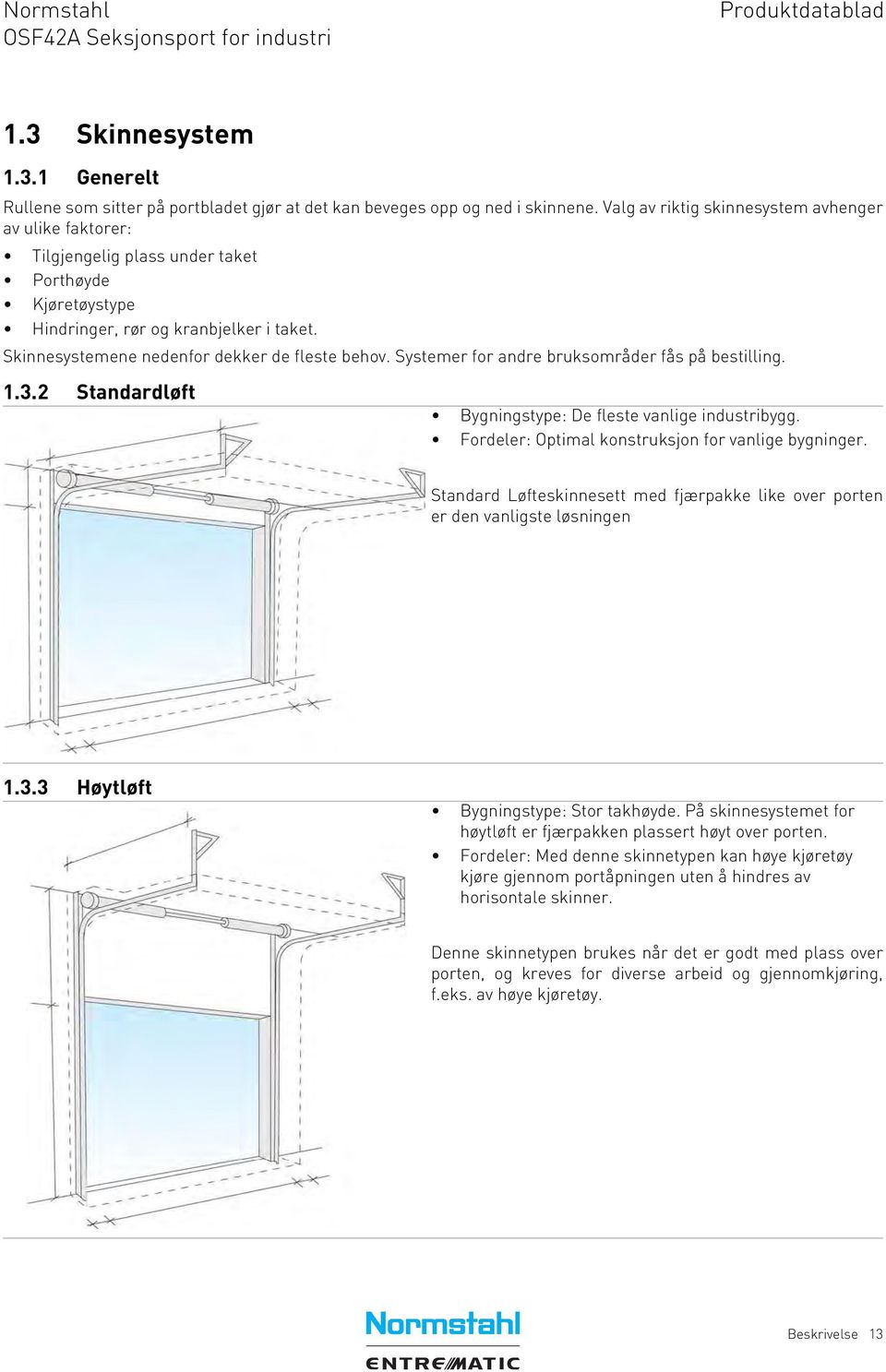 Systemer for andre bruksområder fås på bestilling. 1.3.2 Standardløft Bygningstype: De fleste vanlige industribygg. Fordeler: Optimal konstruksjon for vanlige bygninger.