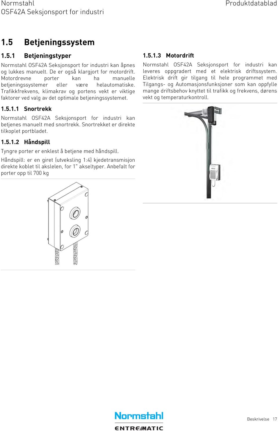 Snortrekket er direkte tilkoplet portbladet. 1.5.1.3 Motordrift Normstahl kan leveres oppgradert med et elektrisk driftssystem.