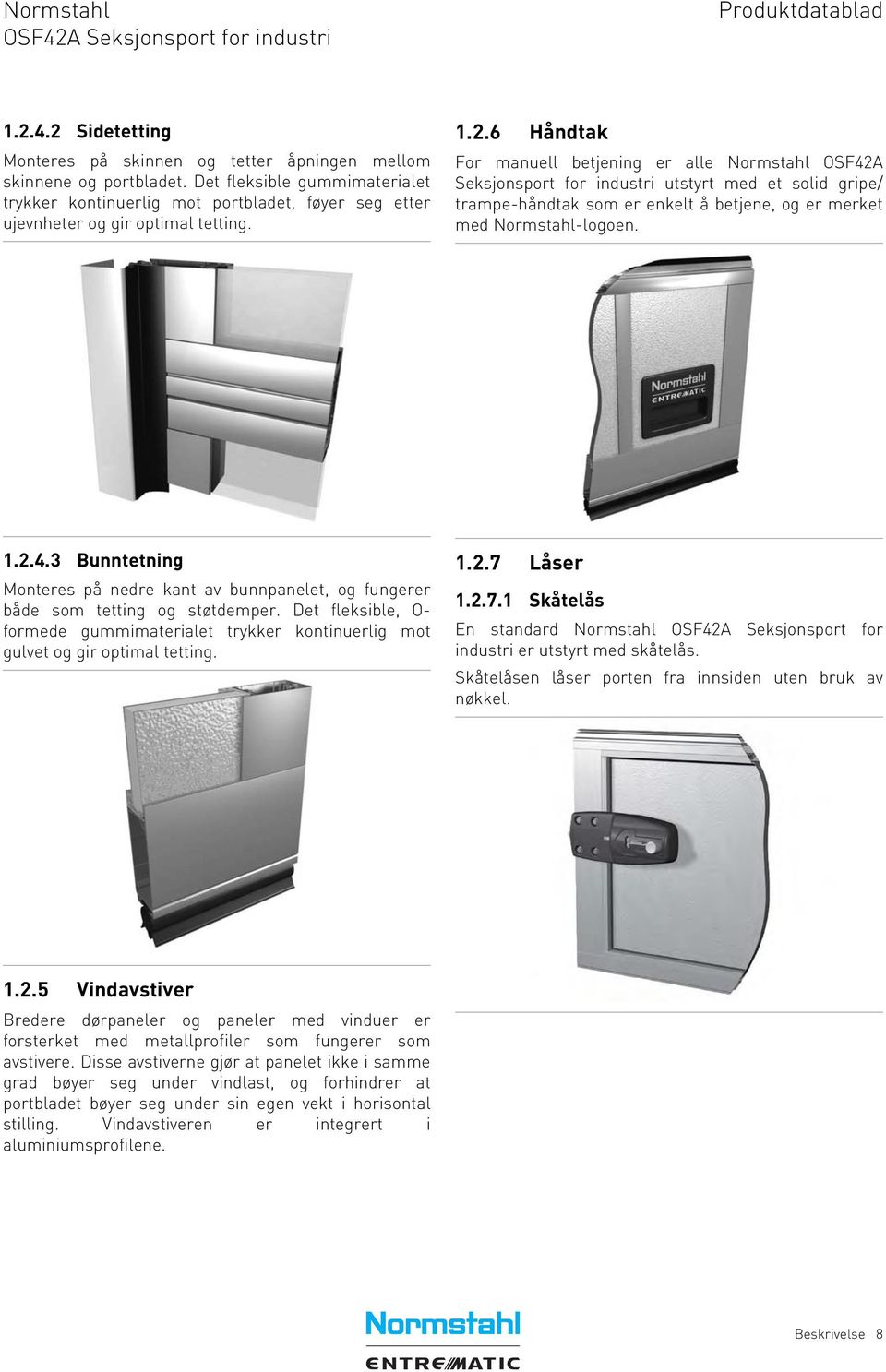 6 Håndtak For manuell betjening er alle Normstahl OSF42A Seksjonsport for industri utstyrt med et solid gripe/ trampe-håndtak som er enkelt å betjene, og er merket med Normstahl-logoen. 1.2.4.3 Bunntetning Monteres på nedre kant av bunnpanelet, og fungerer både som tetting og støtdemper.