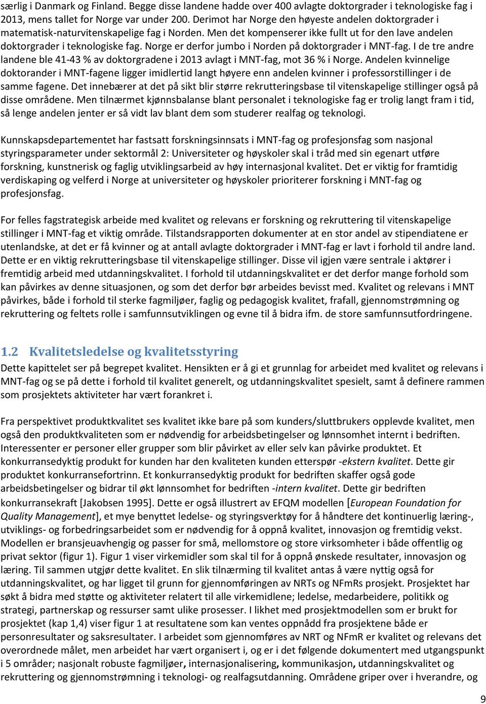 Norge er derfor jumbo i Norden på doktorgrader i MNT-fag. I de tre andre landene ble 41-43 % av doktorgradene i 2013 avlagt i MNT-fag, mot 36 % i Norge.