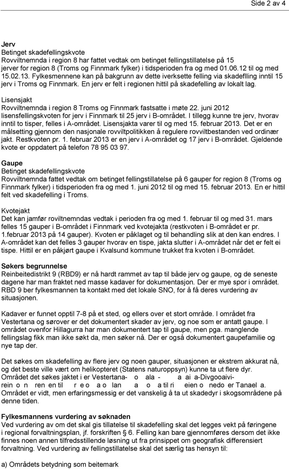 En jerv er felt i regionen hittil på skadefelling av lokalt lag. Lisensjakt Rovviltnemnda i region 8 Troms og Finnmark fastsatte i møte 22.