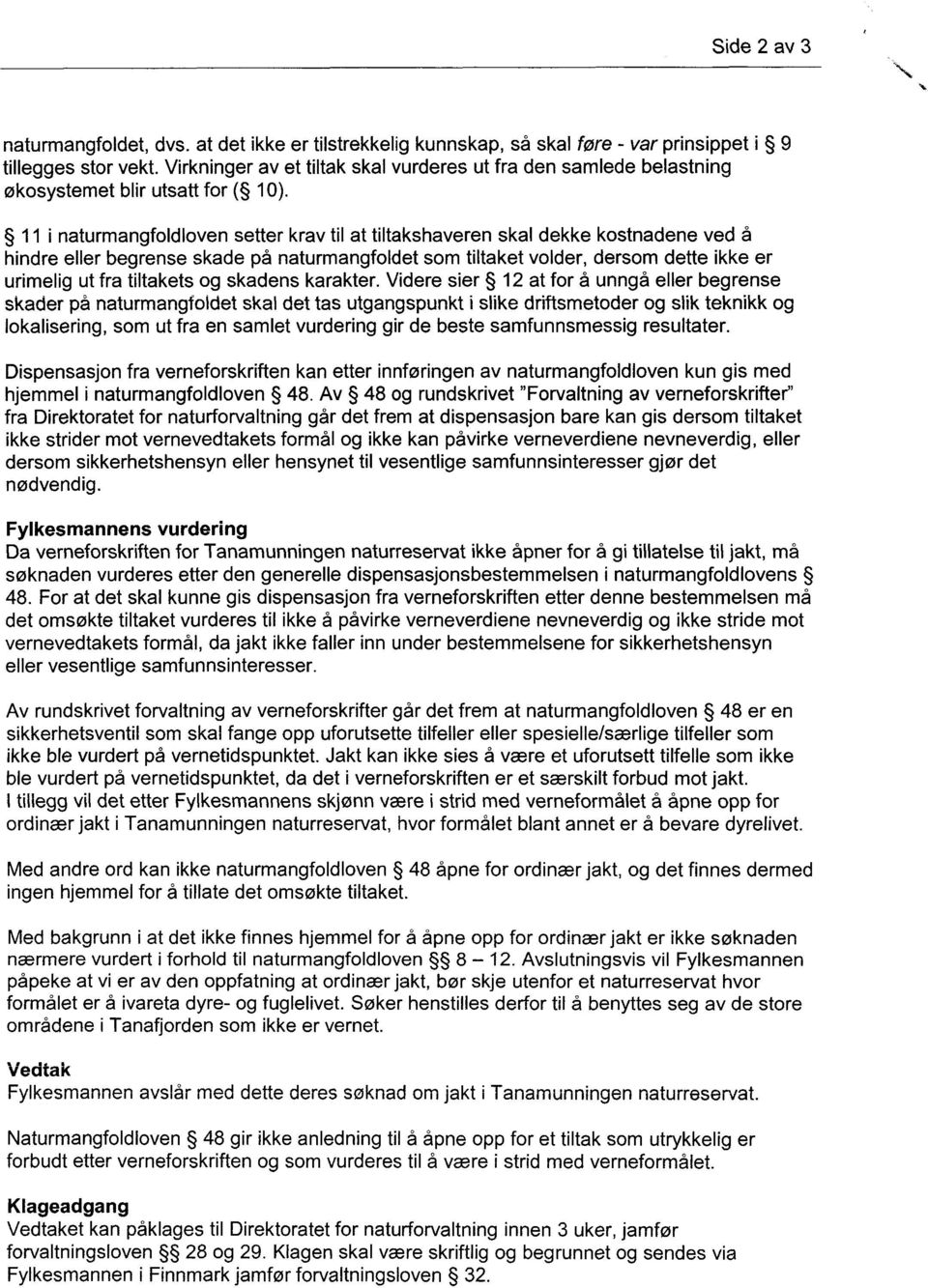 11 i naturmangfoldloven setter krav til at tiltakshaveren skal dekke kostnadene ved å hindre eller begrense skade på naturmangfoldet som tiltaket volder, dersom dette ikke er urimelig ut fra