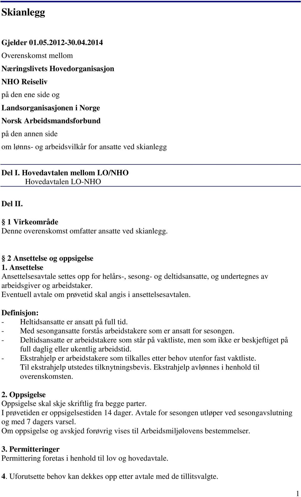 ved skianlegg Del I. Hovedavtalen mellom LO/NHO Hovedavtalen LO-NHO Del II. 1 Virkeområde Denne overenskomst omfatter ansatte ved skianlegg. 2 Ansettelse og oppsigelse 1.