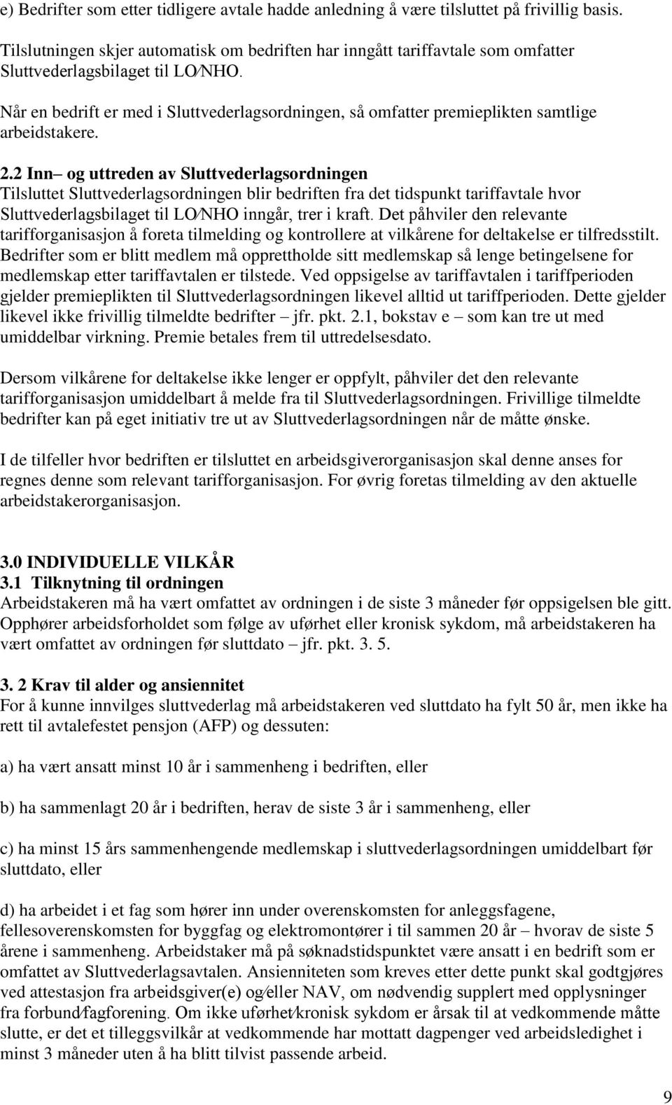 Når en bedrift er med i Sluttvederlagsordningen, så omfatter premieplikten samtlige arbeidstakere. 2.