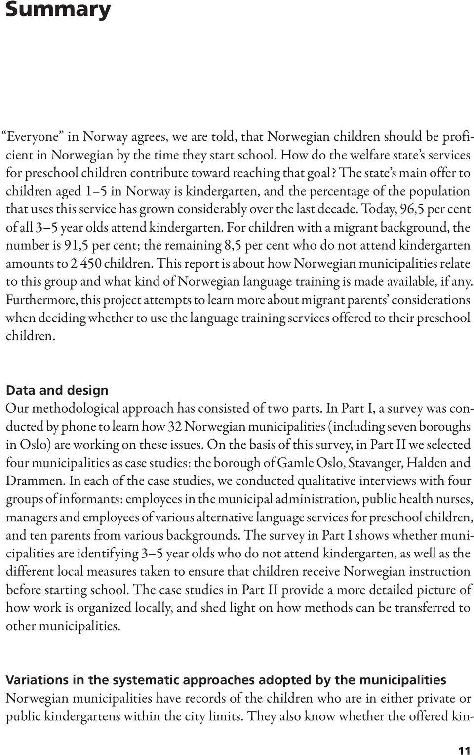 The state s main offer to children aged 1 5 in Norway is kindergarten, and the percentage of the population that uses this service has grown considerably over the last decade.