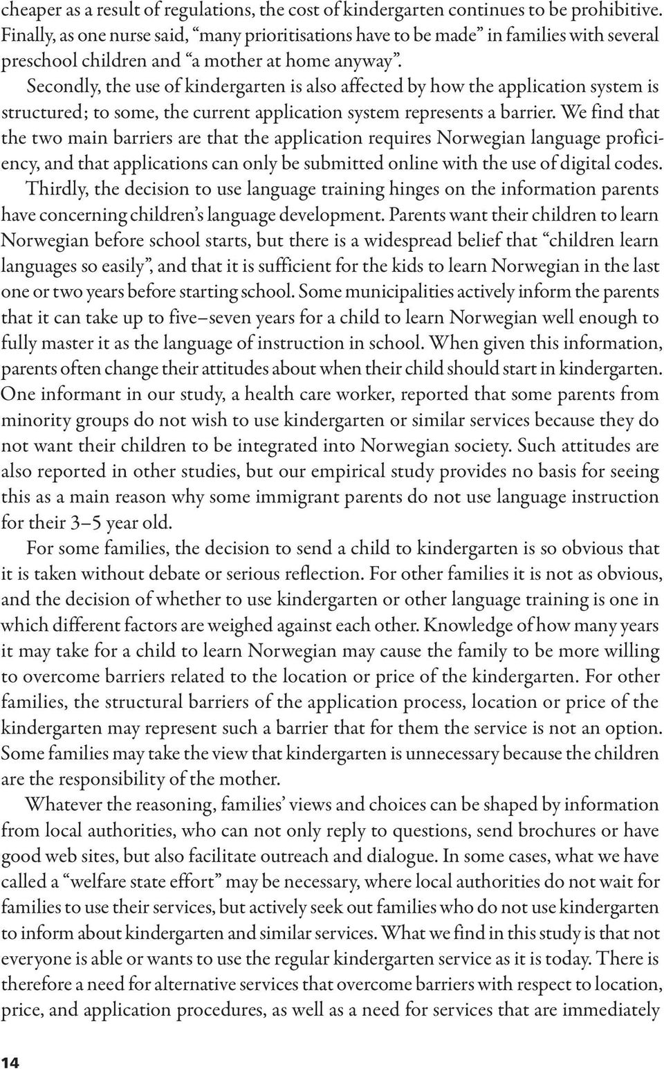 Secondly, the use of kindergarten is also affected by how the application system is structured; to some, the current application system represents a barrier.