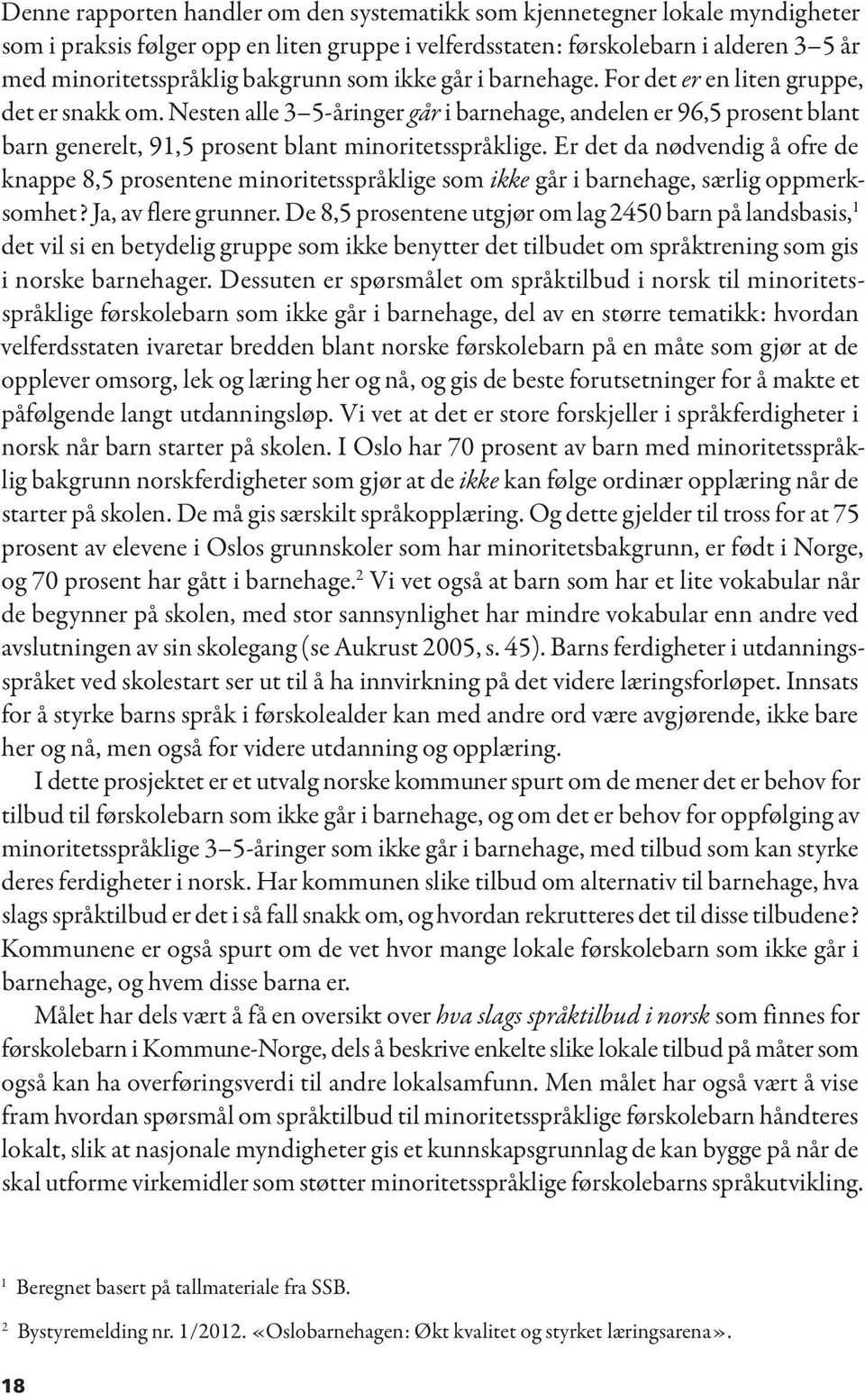 Er det da nødvendig å ofre de knappe 8,5 prosentene minoritetsspråklige som ikke går i barnehage, særlig oppmerksomhet? Ja, av flere grunner.