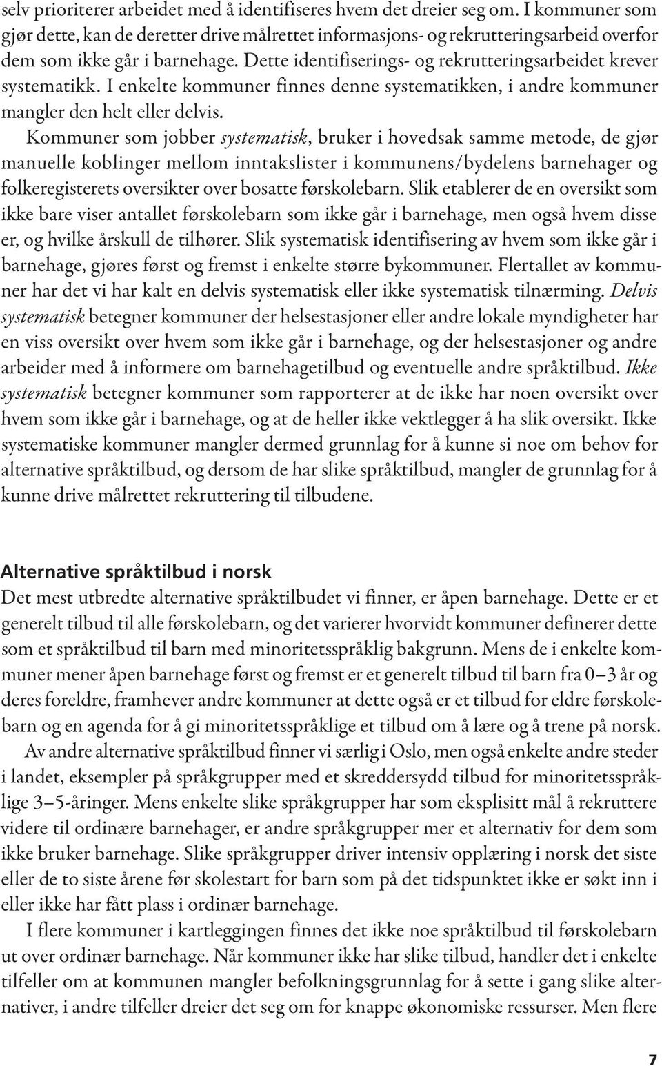 Dette identifiserings- og rekrutteringsarbeidet krever systematikk. I enkelte kommuner finnes denne systematikken, i andre kommuner mangler den helt eller delvis.