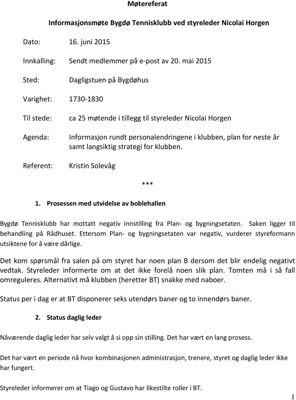 neste år samt langsiktig strategi for klubben. Kristin Solevåg *** 1. Prosessen med utvidelse av boblehallen Bygdø Tennisklubb har mottatt negativ innstilling fra Plan- og bygningsetaten.