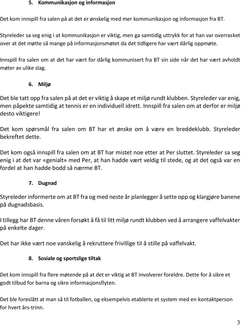 Innspill fra salen om at det har vært for dårlig kommunisert fra BT sin side når det har vært avholdt møter av ulike slag. 6.