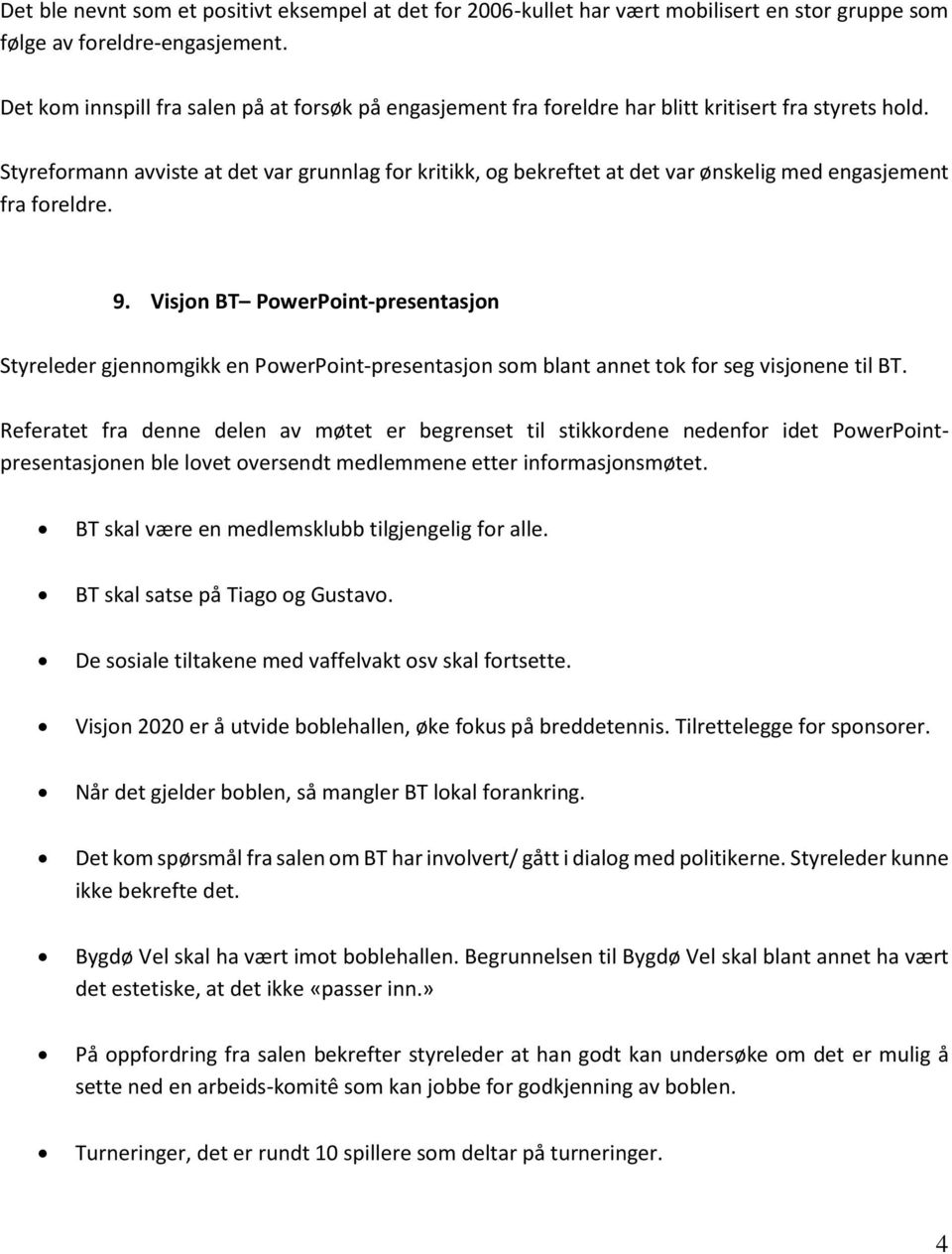 Styreformann avviste at det var grunnlag for kritikk, og bekreftet at det var ønskelig med engasjement fra foreldre. 9.