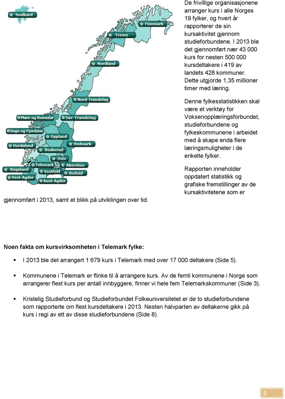 Denne fylkesstatistikken skal være et verktøy for Voksenopplæringsforbundet, studieforbundene og fylkeskommunene i arbeidet med å skape enda flere læringsmuligheter i de enkelte fylker.