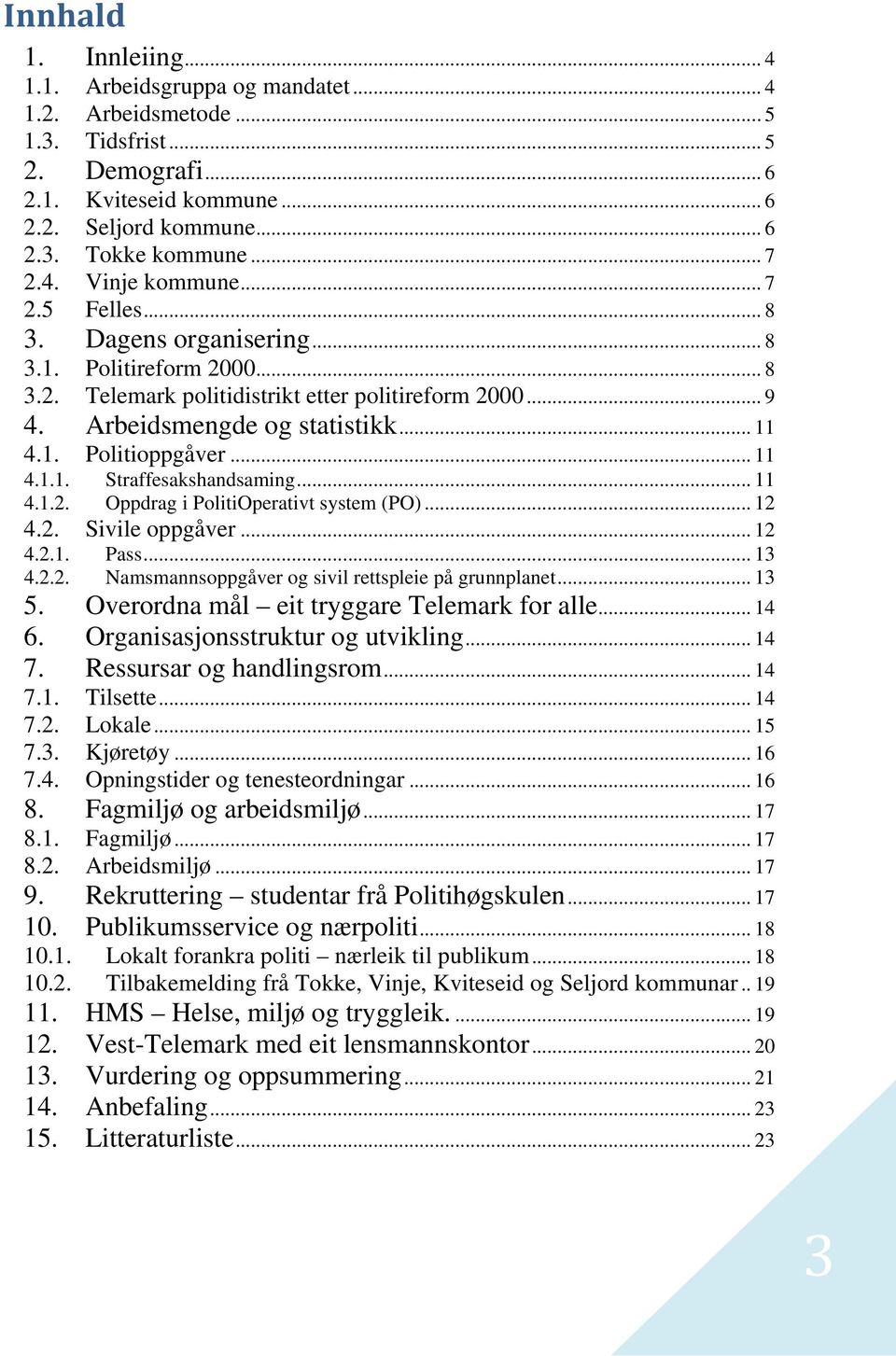 .. 11 4.1.1. Straffesakshandsaming... 11 4.1.2. Oppdrag i PolitiOperativt system (PO)... 12 4.2. Sivile oppgåver... 12 4.2.1. Pass... 13 4.2.2. Namsmannsoppgåver og sivil rettspleie på grunnplanet.