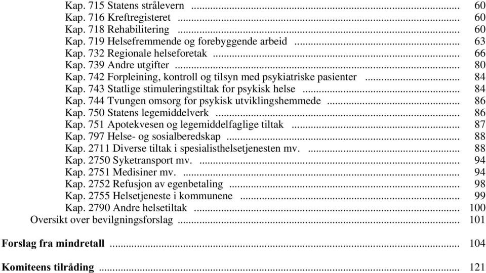 .. 86 Kap. 750 Statens legemiddelverk... 86 Kap. 751 Apotekvesen og legemiddelfaglige tiltak... 87 Kap. 797 Helse- og sosialberedskap... 88 Kap. 2711 Diverse tiltak i spesialisthelsetjenesten mv.