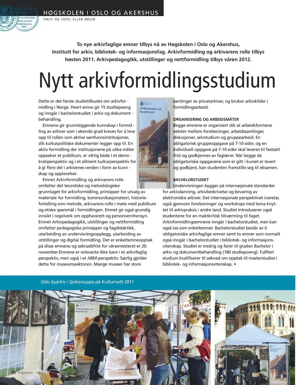 Nytt arkivformidlingsstudium Dette er det første studietilbudet om arkiv for - midling i Norge. Hvert emne gir 15 studiepoeng og inngår i bachelorstudiet i arkiv og dokument - behandling.