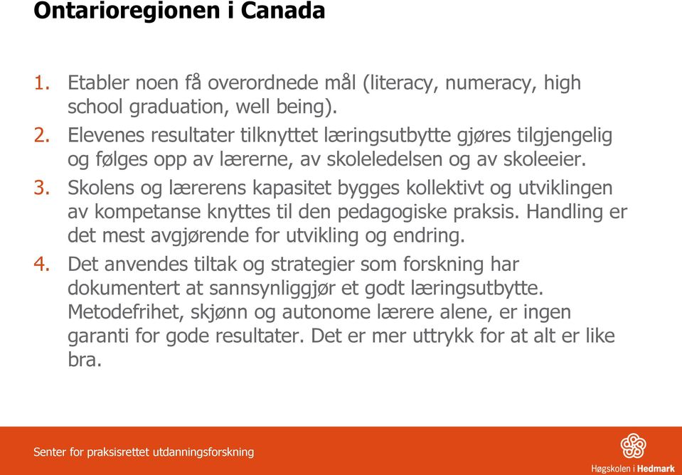 Skolens og lærerens kapasitet bygges kollektivt og utviklingen av kompetanse knyttes til den pedagogiske praksis. Handling er det mest avgjørende for utvikling og endring. 4.