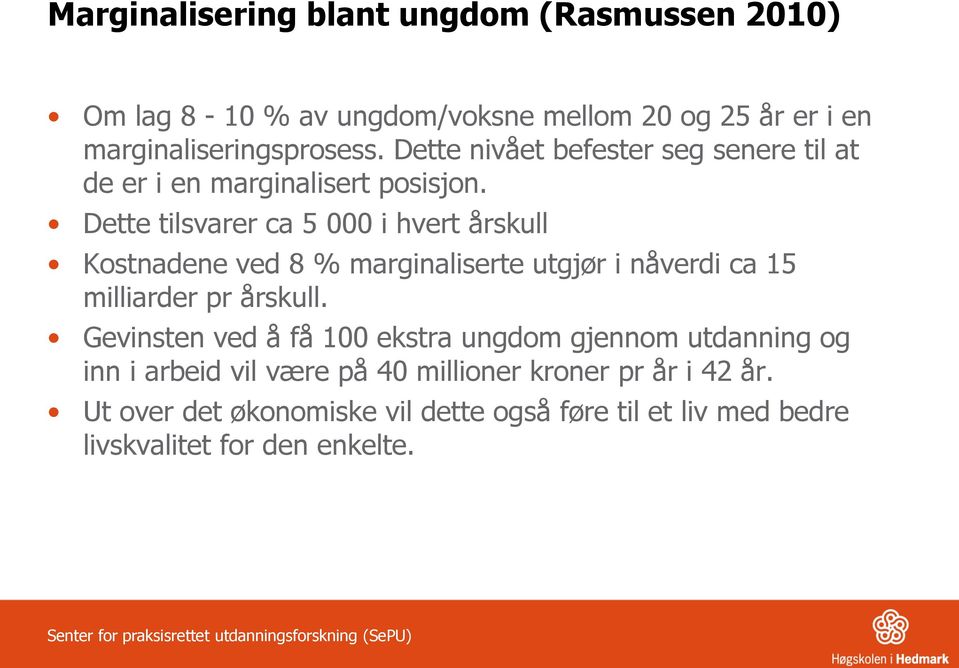 Dette tilsvarer ca 5 000 i hvert årskull Kostnadene ved 8 % marginaliserte utgjør i nåverdi ca 15 milliarder pr årskull.