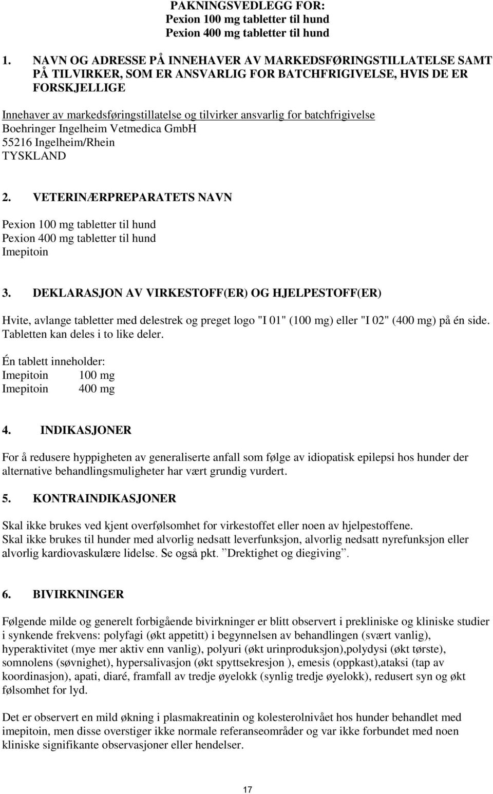 for batchfrigivelse Boehringer Ingelheim Vetmedica GmbH 55216 Ingelheim/Rhein TYSKLAND 2. VETERINÆRPREPARATETS NAVN Pexion 100 mg tabletter til hund Pexion 400 mg tabletter til hund Imepitoin 3.