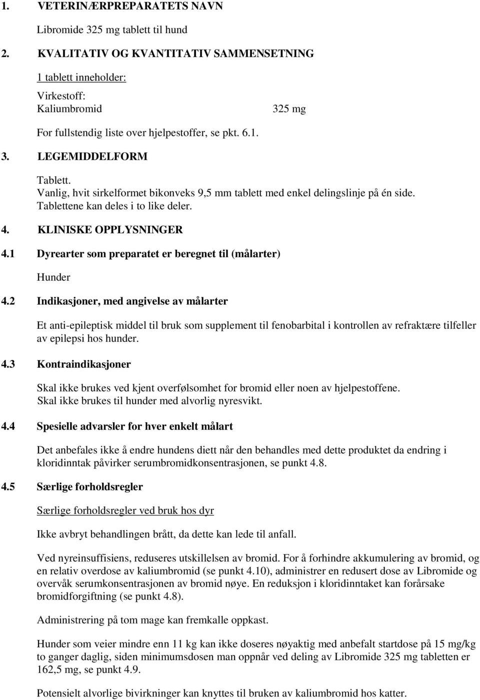 Vanlig, hvit sirkelformet bikonveks 9,5 mm tablett med enkel delingslinje på én side. Tablettene kan deles i to like deler. 4. KLINISKE OPPLYSNINGER 4.