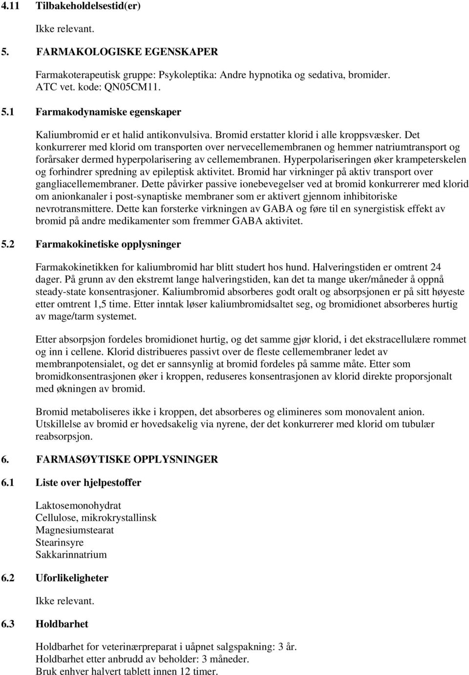 Hyperpolariseringen øker krampeterskelen og forhindrer spredning av epileptisk aktivitet. Bromid har virkninger på aktiv transport over gangliacellemembraner.