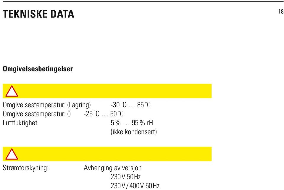 Omgivelsestemperatur: () -25 C 50 C Luftfuktighet 5 % 95