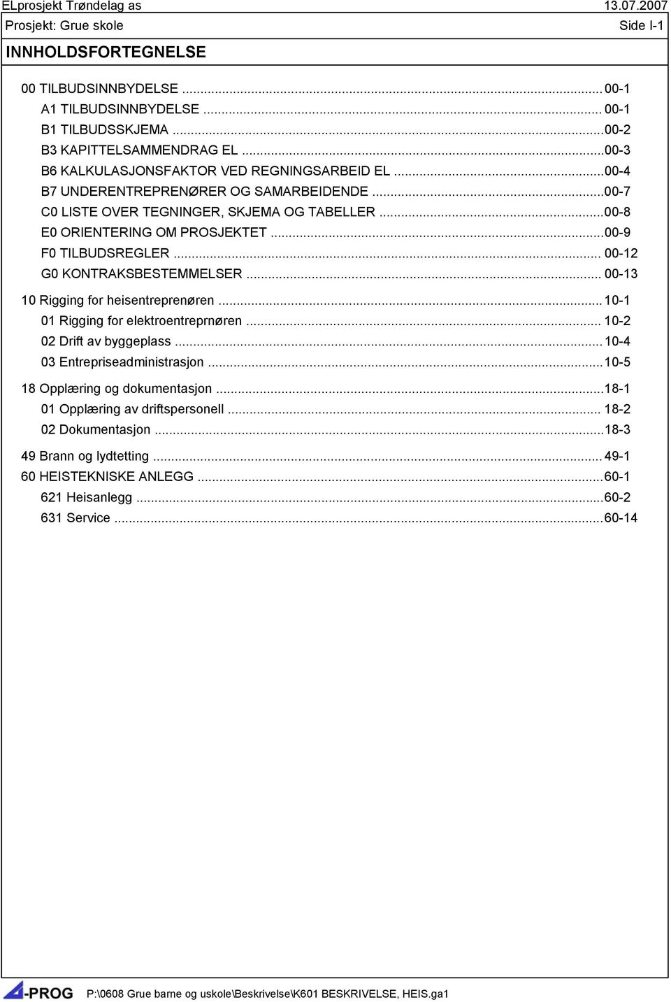 .. 00-12 G0 KONTRAKSBESTEMMELSER... 00-13 10 Rigging for heisentreprenøren... 10-1 01 Rigging for elektroentreprnøren... 10-2 02 Drift av byggeplass... 10-4 03 Entrepriseadministrasjon.