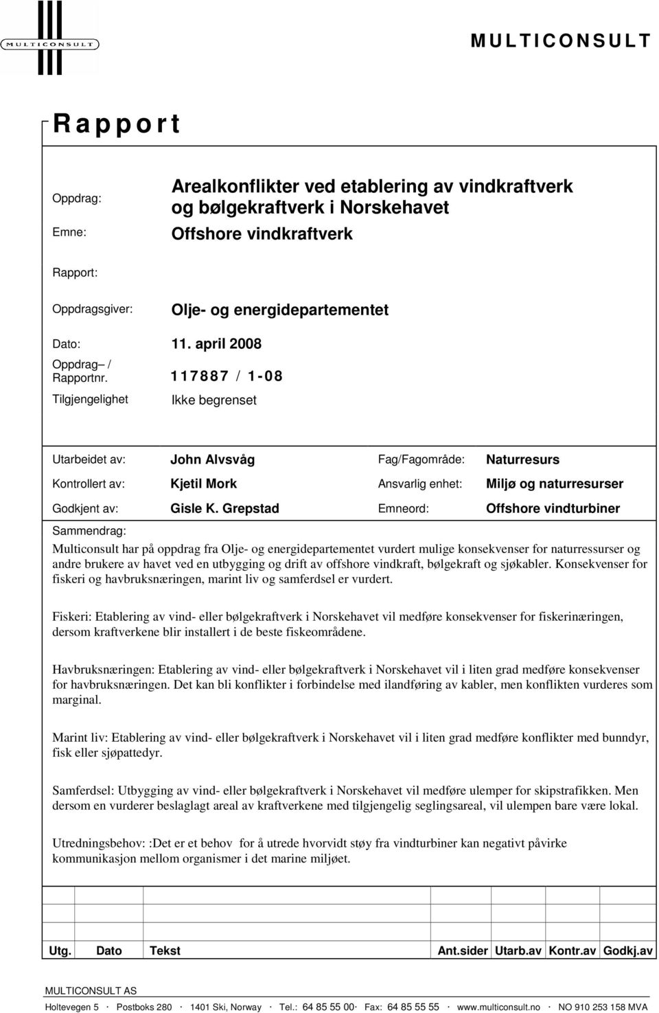 Grepstad Emneord: Offshore vindturbiner Sammendrag: Multiconsult har på oppdrag fra Olje- og energidepartementet vurdert mulige konsekvenser for naturressurser og andre brukere av havet ved en